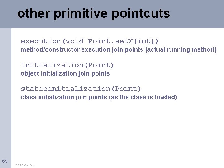 other primitive pointcuts execution(void Point. set. X(int)) method/constructor execution join points (actual running method)