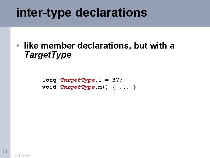 inter-type declarations • like member declarations, but with a Target. Type long Target. Type.