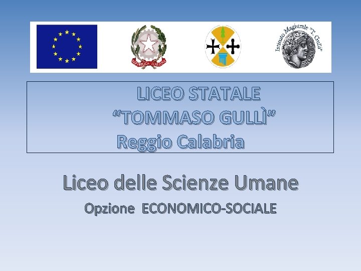 LICEO STATALE “TOMMASO GULLÌ” Reggio Calabria Liceo delle Scienze Umane Opzione ECONOMICO-SOCIALE 