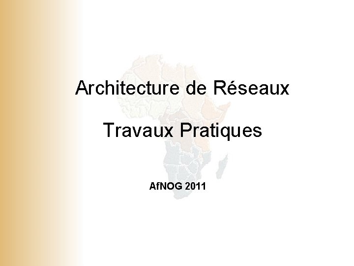 Architecture de Réseaux Travaux Pratiques Af. NOG 2011 © 2001, Cisco Systems, Inc. All