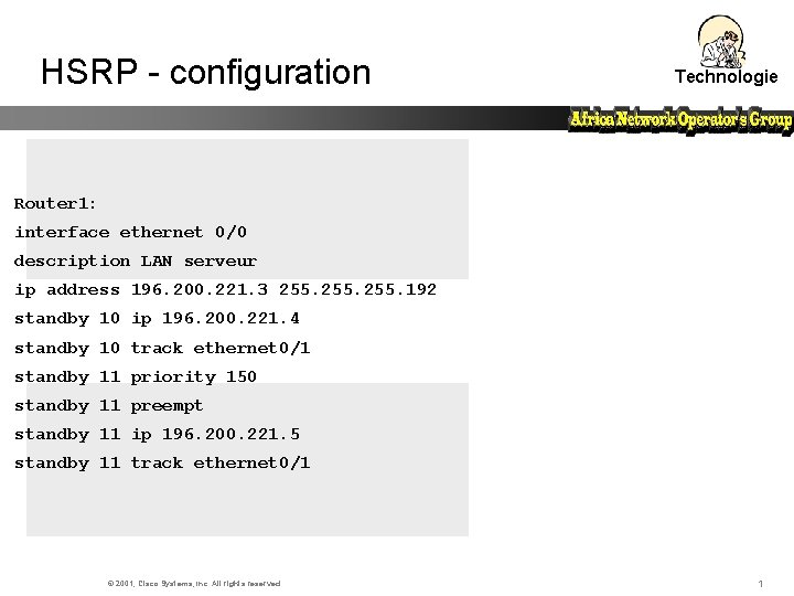 HSRP - configuration Technologie Router 1: interface ethernet 0/0 description LAN serveur ip address