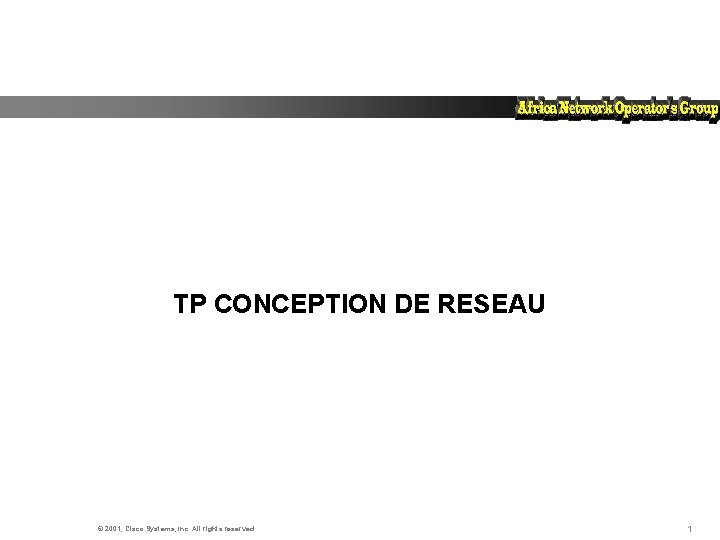 TP CONCEPTION DE RESEAU © 2001, Cisco Systems, Inc. All rights reserved. 1 