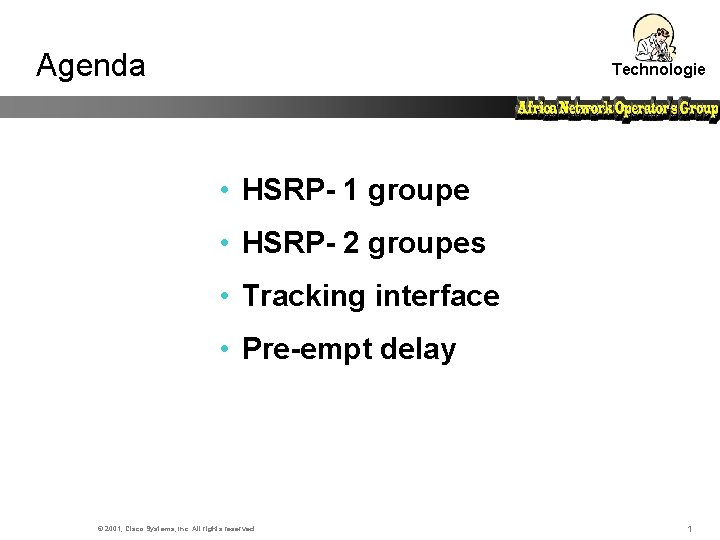 Agenda Technologie • HSRP- 1 groupe • HSRP- 2 groupes • Tracking interface •