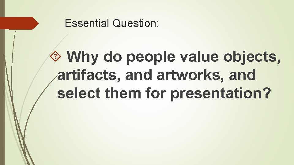 Essential Question: Why do people value objects, artifacts, and artworks, and select them for