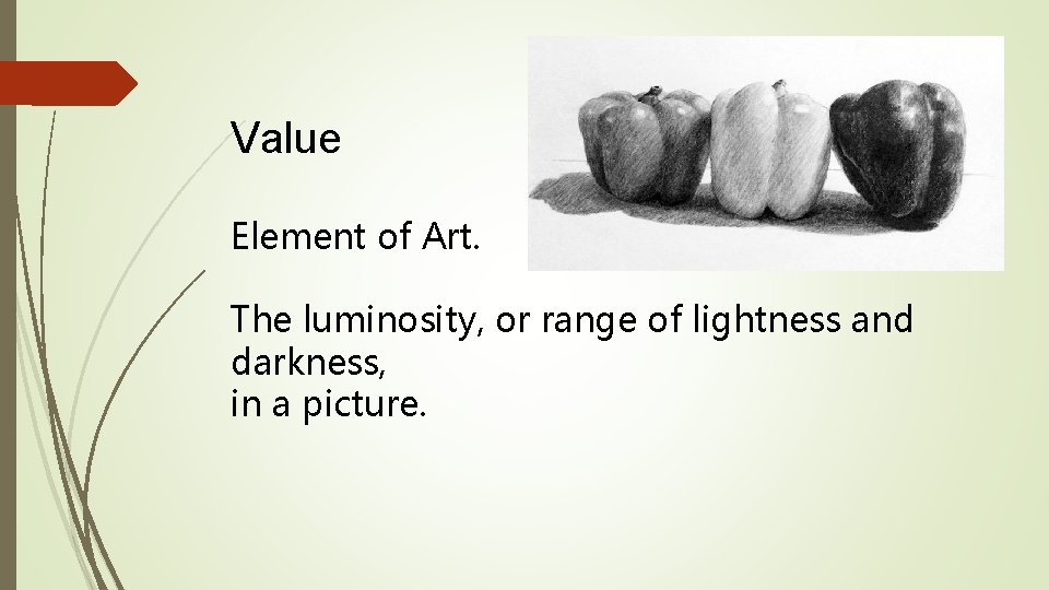 Value Element of Art. The luminosity, or range of lightness and darkness, in a