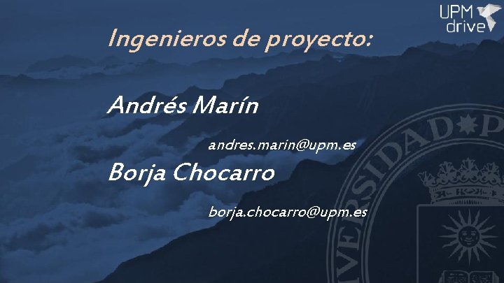 Ingenieros de proyecto: Andrés Marín andres. marin@upm. es Borja Chocarro borja. chocarro@upm. es 