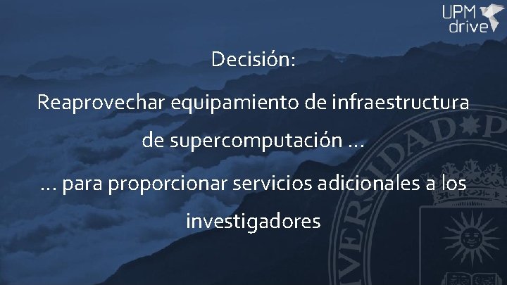 Decisión: Reaprovechar equipamiento de infraestructura de supercomputación … … para proporcionar servicios adicionales a