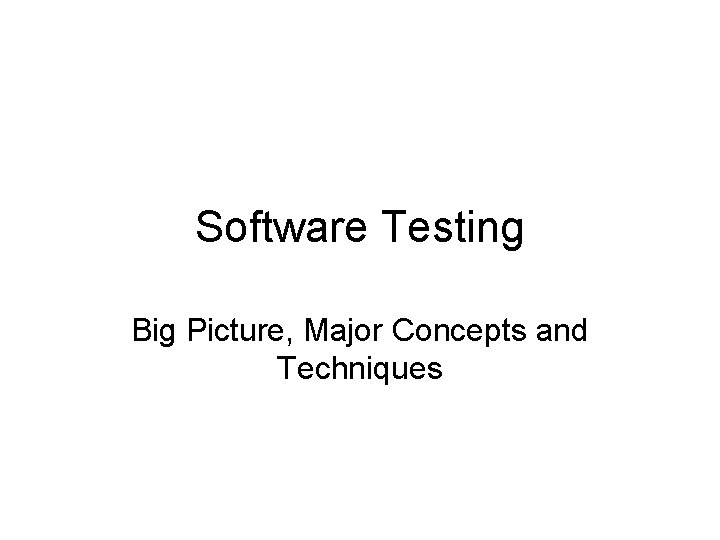 Software Testing Big Picture, Major Concepts and Techniques 