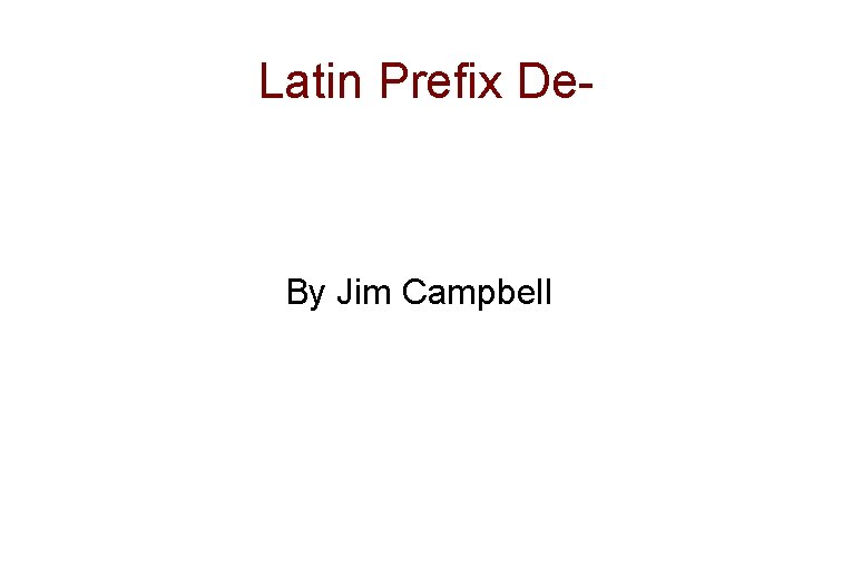 Latin Prefix De- By Jim Campbell 