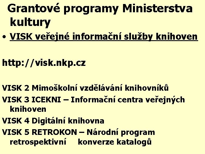 Grantové programy Ministerstva kultury • VISK veřejné informační služby knihoven http: //visk. nkp. cz