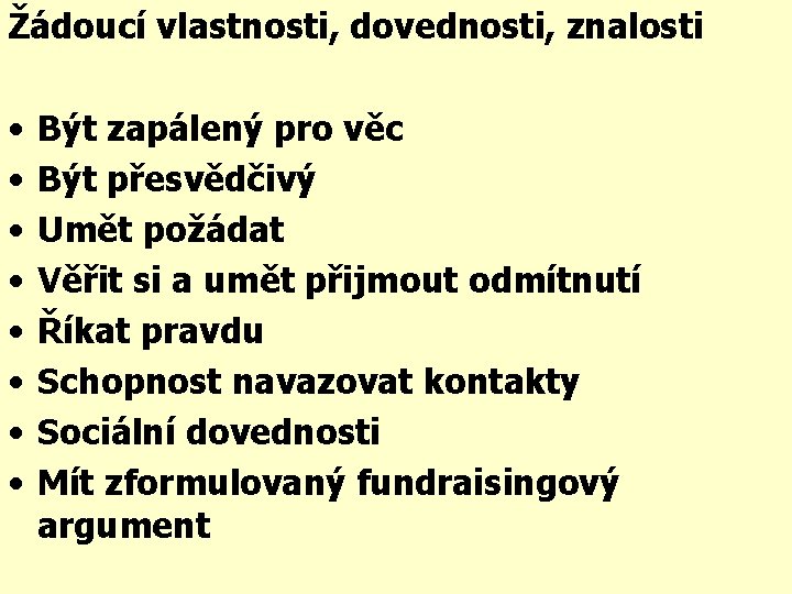 Žádoucí vlastnosti, dovednosti, znalosti • • Být zapálený pro věc Být přesvědčivý Umět požádat