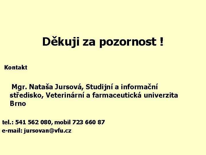 Děkuji za pozornost ! Kontakt Mgr. Nataša Jursová, Studijní a informační středisko, Veterinární a