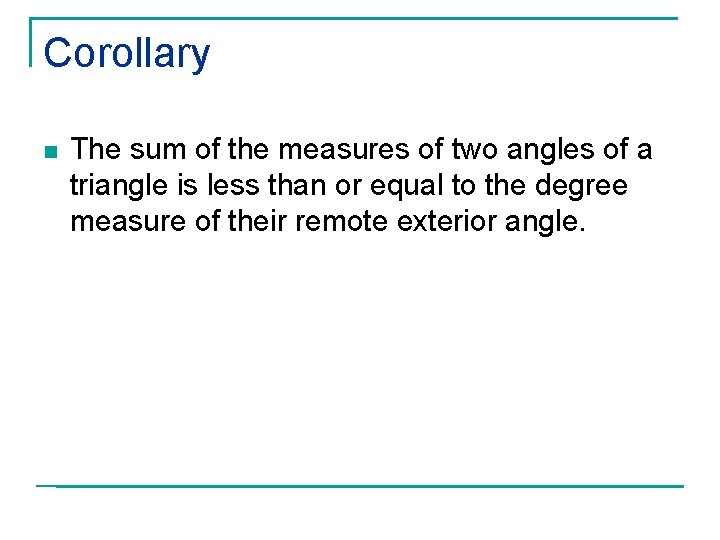 Corollary n The sum of the measures of two angles of a triangle is