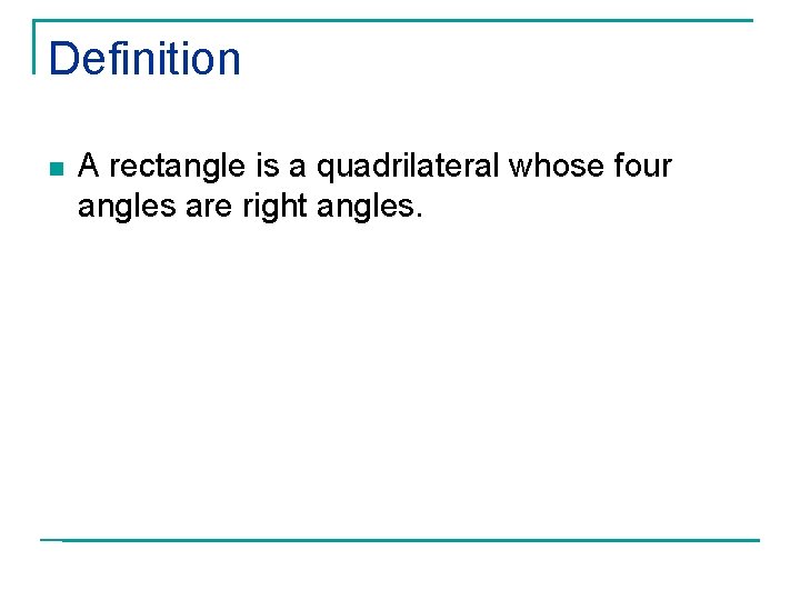 Definition n A rectangle is a quadrilateral whose four angles are right angles. 