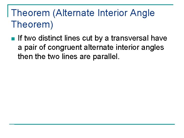 Theorem (Alternate Interior Angle Theorem) n If two distinct lines cut by a transversal