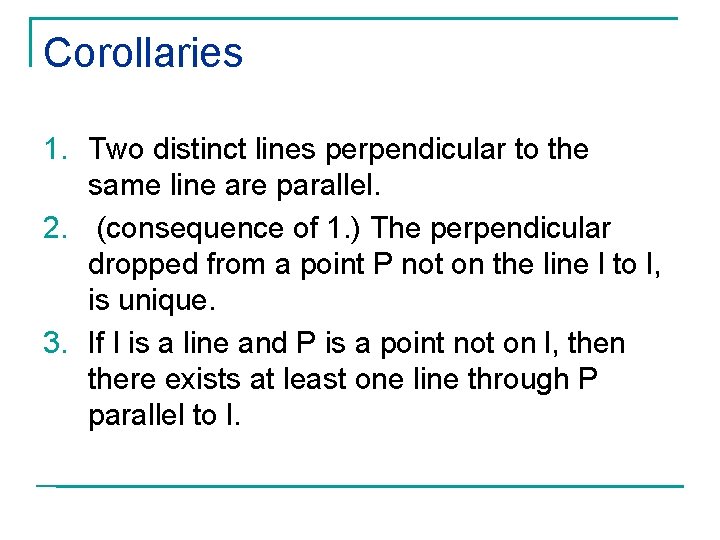 Corollaries 1. Two distinct lines perpendicular to the same line are parallel. 2. (consequence