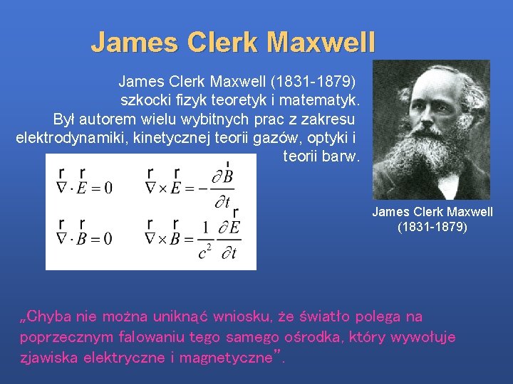 James Clerk Maxwell (1831 -1879) szkocki fizyk teoretyk i matematyk. Był autorem wielu wybitnych