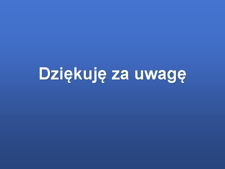 Dziękuję za uwagę 