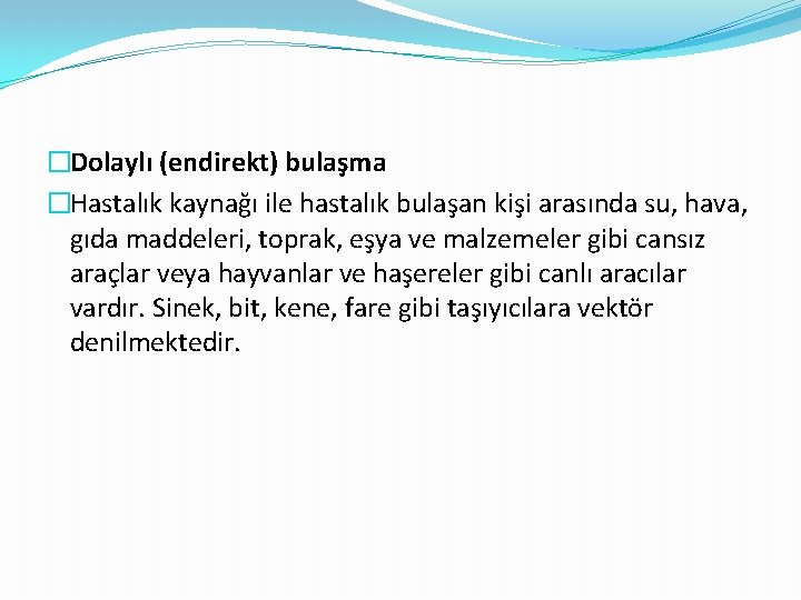 �Dolaylı (endirekt) bulaşma �Hastalık kaynağı ile hastalık bulaşan kişi arasında su, hava, gıda maddeleri,