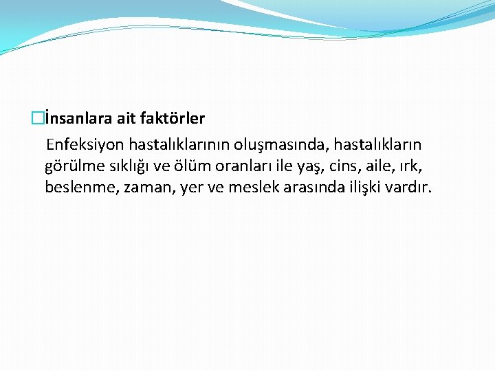 �İnsanlara ait faktörler Enfeksiyon hastalıklarının oluşmasında, hastalıkların görülme sıklığı ve ölüm oranları ile yaş,