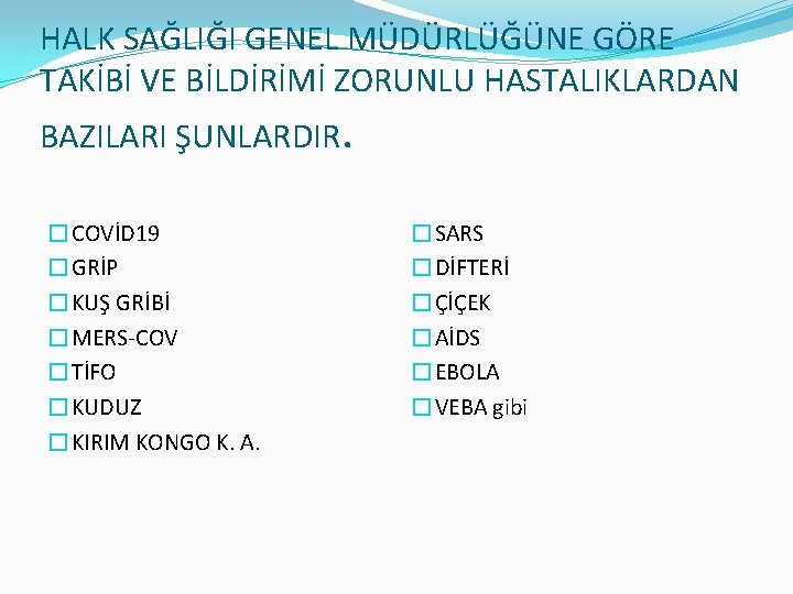 HALK SAĞLIĞI GENEL MÜDÜRLÜĞÜNE GÖRE TAKİBİ VE BİLDİRİMİ ZORUNLU HASTALIKLARDAN BAZILARI ŞUNLARDIR. �COVİD 19