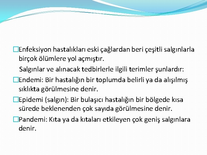 �Enfeksiyon hastalıkları eski çağlardan beri çeşitli salgınlarla birçok ölümlere yol açmıştır. Salgınlar ve alınacak