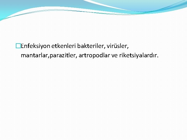 �Enfeksiyon etkenleri bakteriler, virüsler, mantarlar, parazitler, artropodlar ve riketsiyalardır. 