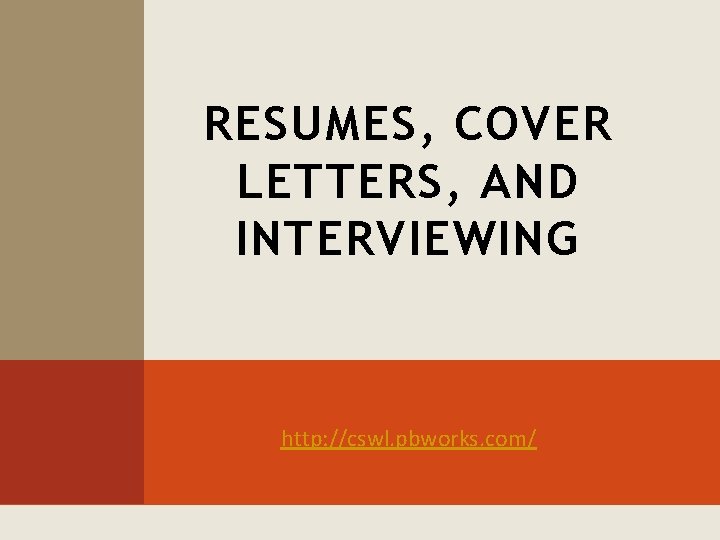 RESUMES, COVER LETTERS, AND INTERVIEWING http: //cswl. pbworks. com/ 