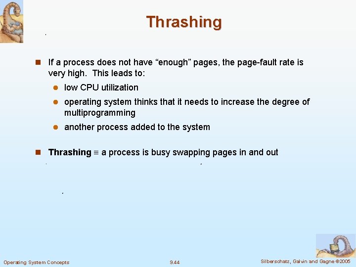 Thrashing n If a process does not have “enough” pages, the page-fault rate is