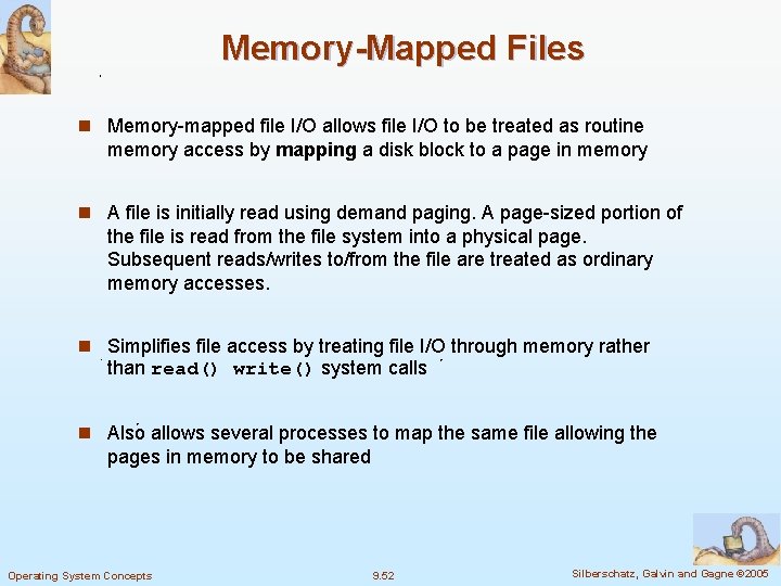 Memory-Mapped Files n Memory-mapped file I/O allows file I/O to be treated as routine