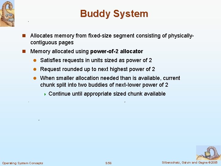 Buddy System n Allocates memory from fixed-size segment consisting of physically- contiguous pages n
