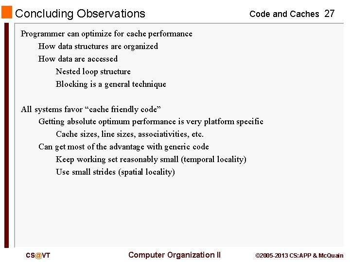 Concluding Observations Code and Caches 27 Programmer can optimize for cache performance How data