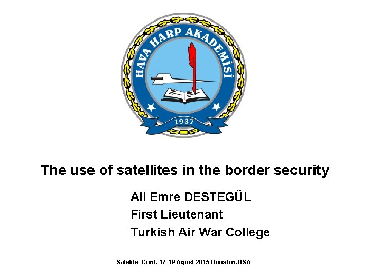 The use of satellites in the border security Ali Emre DESTEGÜL First Lieutenant Turkish