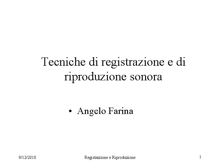 Tecniche di registrazione e di riproduzione sonora • Angelo Farina 9/12/2010 Registrazione e Riproduzione