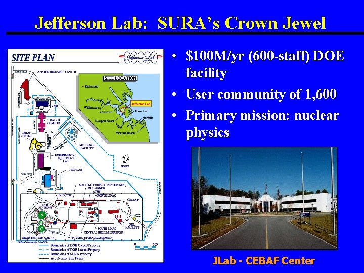 Jefferson Lab: SURA’s Crown Jewel • $100 M/yr (600 -staff) DOE facility • User