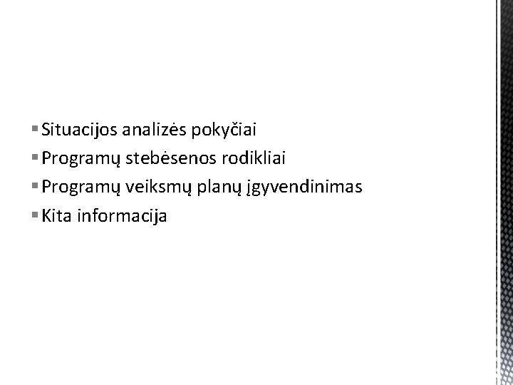 § Situacijos analizės pokyčiai § Programų stebėsenos rodikliai § Programų veiksmų planų įgyvendinimas §