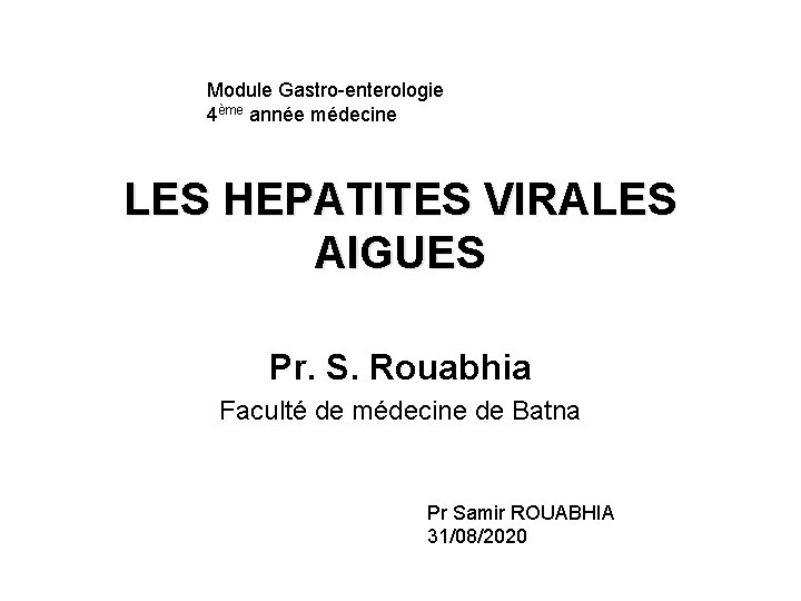 Module Gastro-enterologie 4ème année médecine LES HEPATITES VIRALES AIGUES Pr. S. Rouabhia Faculté de