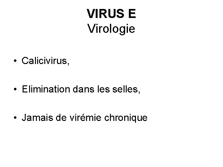 VIRUS E Virologie • Calicivirus, • Elimination dans les selles, • Jamais de virémie