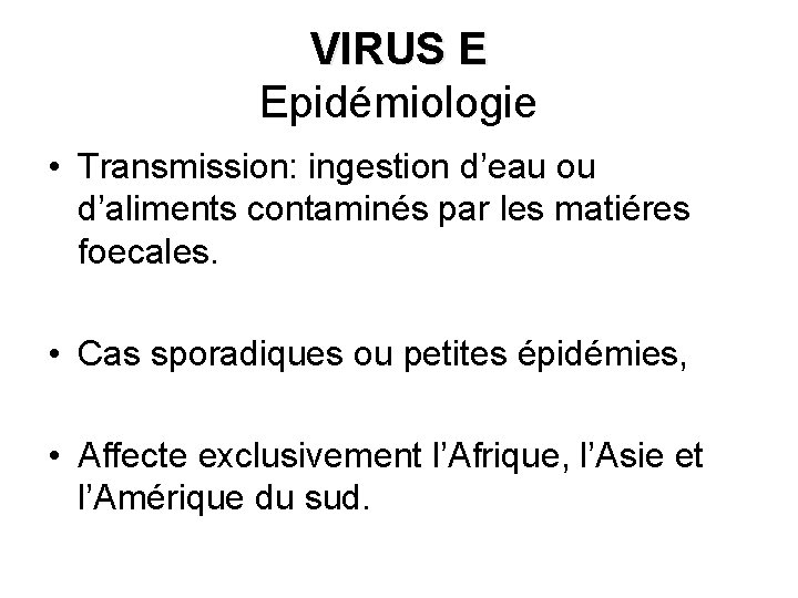 VIRUS E Epidémiologie • Transmission: ingestion d’eau ou d’aliments contaminés par les matiéres foecales.