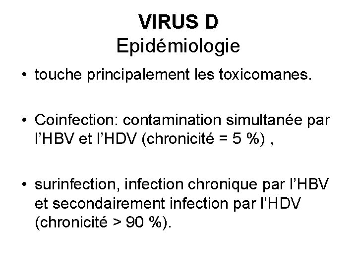 VIRUS D Epidémiologie • touche principalement les toxicomanes. • Coinfection: contamination simultanée par l’HBV