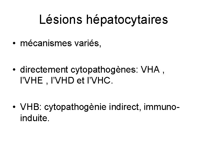 Lésions hépatocytaires • mécanismes variés, • directement cytopathogènes: VHA , l’VHE , l’VHD et