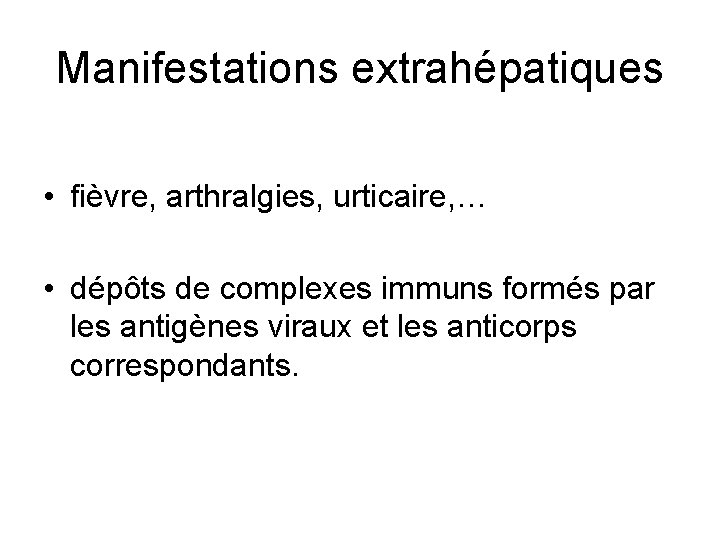 Manifestations extrahépatiques • fièvre, arthralgies, urticaire, … • dépôts de complexes immuns formés par