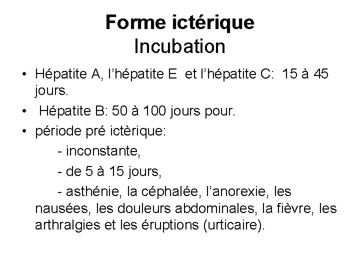 Forme ictérique Incubation • Hépatite A, l’hépatite E et l’hépatite C: 15 à 45