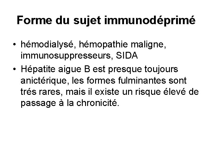 Forme du sujet immunodéprimé • hémodialysé, hémopathie maligne, immunosuppresseurs, SIDA • Hépatite aigue B