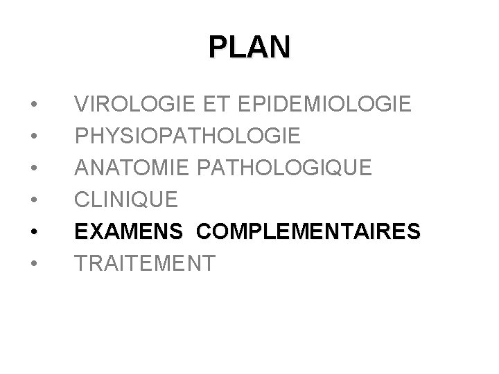 PLAN • • • VIROLOGIE ET EPIDEMIOLOGIE PHYSIOPATHOLOGIE ANATOMIE PATHOLOGIQUE CLINIQUE EXAMENS COMPLEMENTAIRES TRAITEMENT