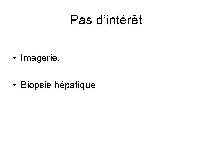 Pas d’intérêt • Imagerie, • Biopsie hépatique 