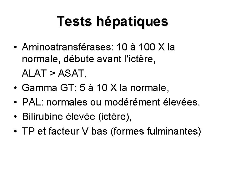 Tests hépatiques • Aminoatransférases: 10 à 100 X la normale, débute avant l’ictère, ALAT