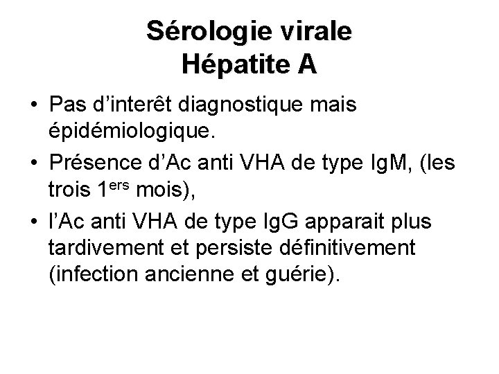 Sérologie virale Hépatite A • Pas d’interêt diagnostique mais épidémiologique. • Présence d’Ac anti