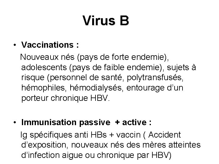 Virus B • Vaccinations : Nouveaux nés (pays de forte endemie), adolescents (pays de