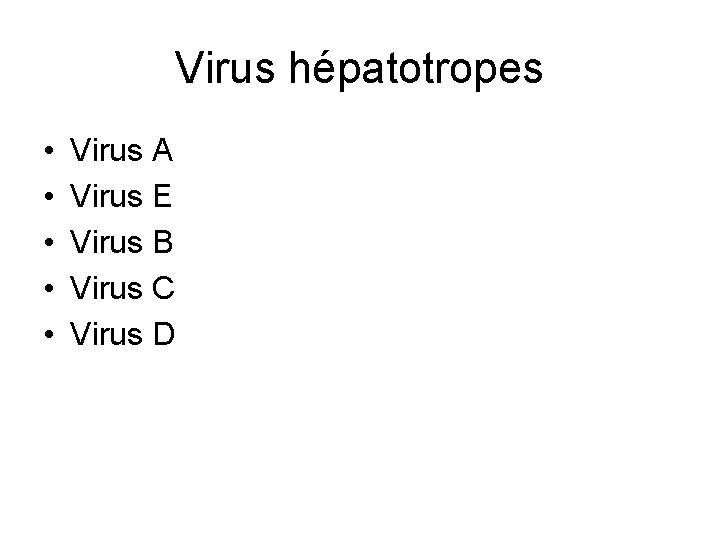 Virus hépatotropes • • • Virus A Virus E Virus B Virus C Virus